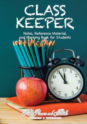 Class Keeper: Notes, Reference Material, and Planning Book for Students by Flash Planners and Notebooks