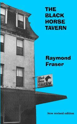 The Black Horse Tavern: New revised edition with an Introduction by the author by Raymond Fraser