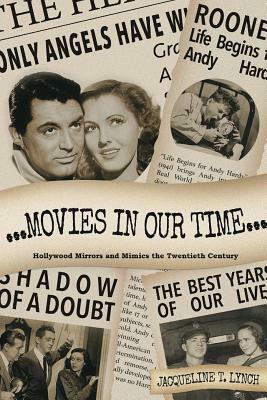 Movies in Our Time - Hollywood Mirrors and Mimics the Twentieth Century by Jacqueline T. Lynch