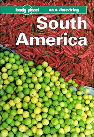 South America by Wayne Bernhardson, James Lyon, Andrew Draffen, Lonely Planet