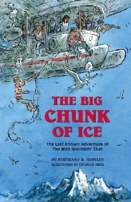 The Big Chunk of Ice: The Last Known Adventure of the Mad Scientists' Club by Bertrand R. Brinley