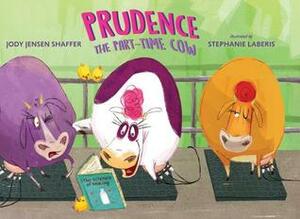 Prudence the Part-Time Cow by Jody Jensen Shaffer, Stephanie Laberis
