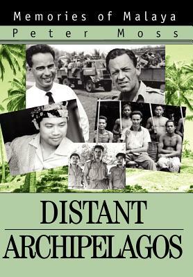 Distant Archipelagos: Memories of Malaya by Peter Moss