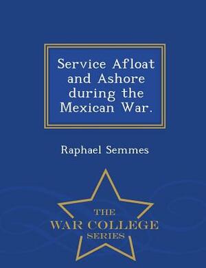 Service Afloat and Ashore During the Mexican War. - War College Series by Raphael Semmes