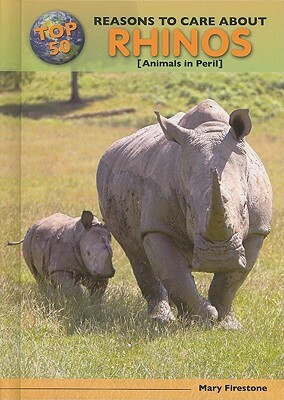 Top 50 Reasons to Care about Rhinos: Animals in Peril by Mary Firestone