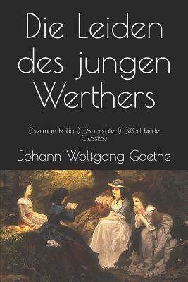 Die Leiden Des Jungen Werthers: (german Edition) (Annotated) (Worldwide Classics) by Johann Wolfgang von Goethe