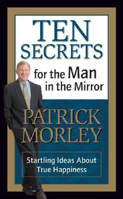 Ten Secrets for the Man in the Mirror - MM for MIM: Startling Ideas about True Happiness by Patrick Morley