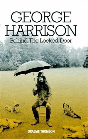 George Harrison: Behind the Locked Door by Graeme Thomson