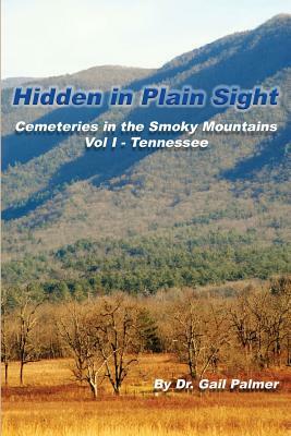 Hidden in Plain Sight: Cemeteries of the Smoky Mountains, Vol.1-Tennessee by Gail Palmer