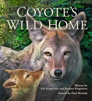 Coyote's Wild Home by Lily Kingsolver, Barbara Kingsolver