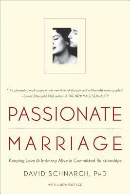 Passionate Marriage: Keeping Love and Intimacy Alive in Committed Relationships by David Schnarch