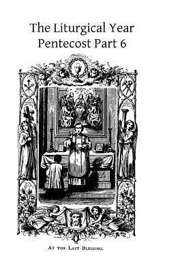 The Liturgical Year: Pentecost Part 6 by Prosper Gueranger