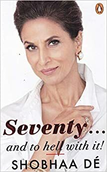 Seventy...And to Hell With It by Shobhaa Dé