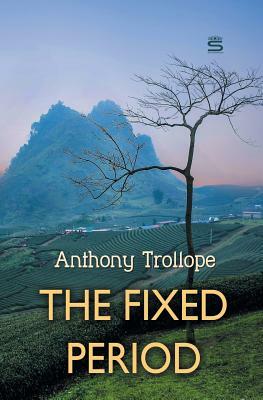 The Fixed Period by Anthony Trollope