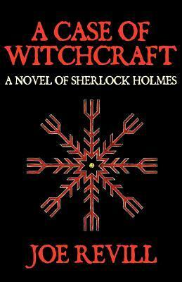 A Case of Witchcraft: A Novel of Sherlock Holmes by Joe Revill