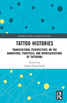 Tattoo Histories: Transcultural Perspectives on the Narratives, Practices, and Representations of Tattooing by 