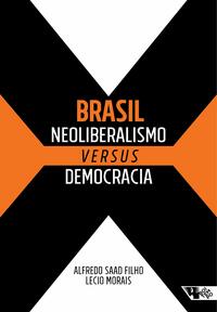 Brasil. Neoliberalismo Versus Democracia by Alfredo Saad Filho, Lecio Morais