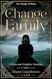 A Change of Family: A Pride & Prejudice Variation by Shana Granderson