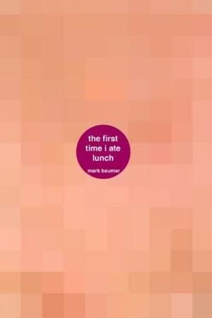 The First Time I Ate Lunch: A Book about the First Time I Ate Lunch by Mark Baumer