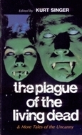 The Plague of the Living Dead and More Tales of the Uncanny by Katherine Merritte Yates, Robert W. Chambers, A. Hyatt Verrill, C. Hall Thompson, John Steinbeck, Rudyard Kipling, Robert A.W. Lowndes, Kurt Singer, Ray Bradbury