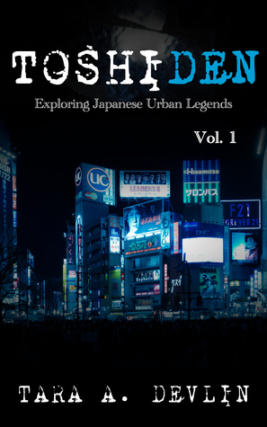 Toshiden: Exploring Japanese Urban Legends Vol. 1 by Tara A. Devlin