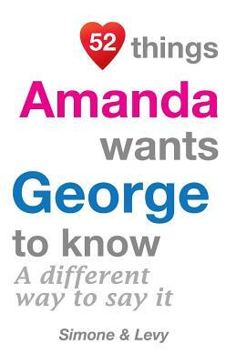 52 Things Amanda Wants George To Know: A Different Way To Say It by J. L. Leyva