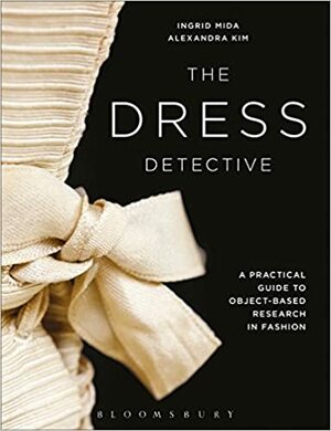 The Dress Detective: A Practical Guide to Object-Based Research in Fashion by Ingrid Mida