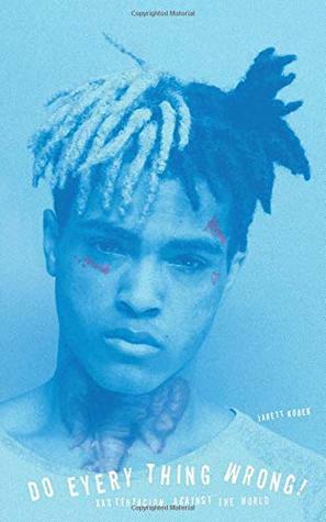 Do Every Thing Wrong!: XXXTentacion Against the World by Jarett Kobek