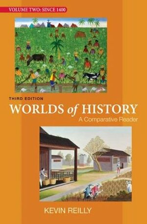 Worlds of History: Since 1400, Volume 2: A Comparative Reader by Kevin Reilly