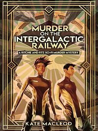 Murder on the Intergalactic Railway by Kate MacLeod