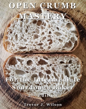 Open Crumb Mastery: For the Intermediate Sourdough Baker by Trevor Jay Wilson