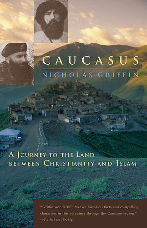 Caucasus: A Journey to the Land between Christianity and Islam by Nicholas Griffin