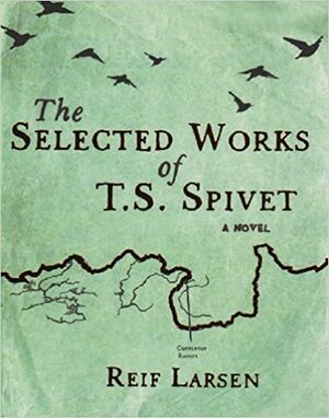 The Selected Works Of T.S. Spivet by Reif Larsen