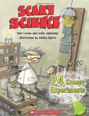 Scary Science: 24 Creepy Experiments: 24 Creepy Experiments by Shar Levine, Ashley Spires, Leslie Johnstone