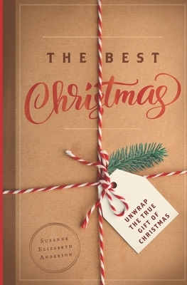 The Best Christmas: Unwrapping the Gift of Love That Will Make this Your Best Christmas Ever by Suzanne Elizabeth Anderson