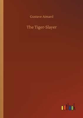 The Tiger-Slayer by Gustave Aimard