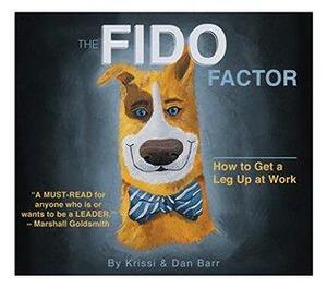 The Fido Factor: How to Get a Leg Up at Work by Dan Barr, Krissi Barr