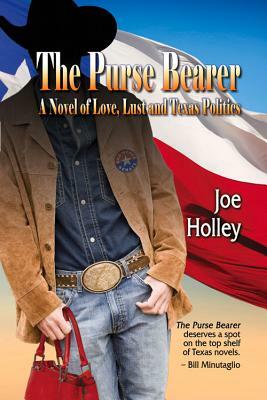 The Purse Bearer: A Novel of Love, Lust and Texas Politics by Joe Holley