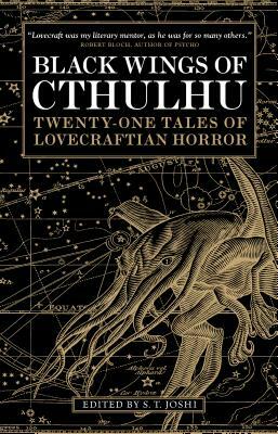 Black Wings VI: New Tales of Lovecraftian Horror by Lynne Jamneck, Adam Bolivar, D.L. Myers, David Hambling, Ann K. Schwader, Don Webb, Steve Rasnic Tem, William F. Nolan, S.T. Joshi, Nancy Kilpatrick, Aaron Bittner, Jason V. Brock, Tom Lynch, Caitlín R. Kiernan, Morgue Donald Tyson, W.H. Pugmire, Darrell Schweitzer, Mark Howard Jones, Ashley Dioses, K.A. Opperman, Jonathan Thomas, Stephen Woodworth