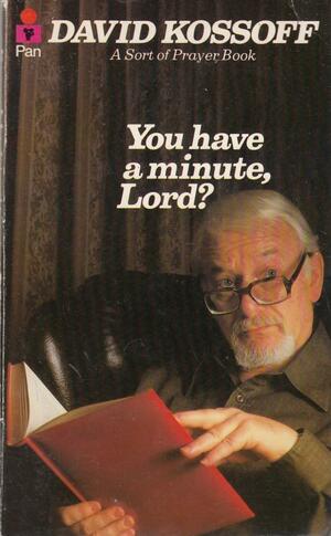 You Have A Minute, Lord?: A Sort Of Prayer Book by David Kossoff