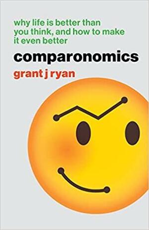 Comparonomics: Why Life is Better Than You Think and How to Make it Even Better by Laura Burton, Jessie Cal