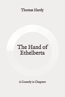 The Hand of Ethelberta: A Comedy in Chapters: Original by Thomas Hardy