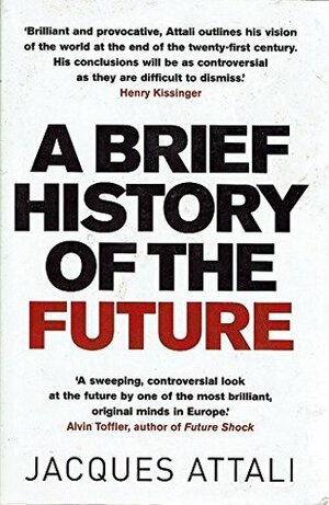 A Brief History of the Future: A Brave and Controversial Look at the Twenty-First Century by Jacques Attali