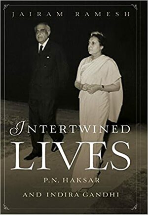 Intertwined Lives: P.N. Haksar and Indira Gandhi by Jairam Ramesh
