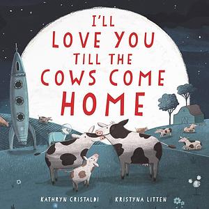 I'll Love You Till the Cows Come Home Padded Board Book by Kathryn Cristaldi, Kristyna Litten