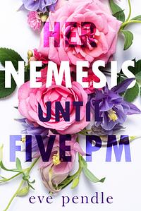 Her Nemesis until 5pm by Eve Pendle