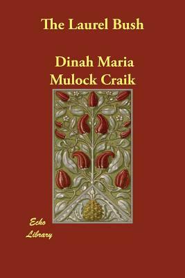 The Laurel Bush by Dinah Maria Craik (Miss Mulock), Dinah Maria Mulock Craik