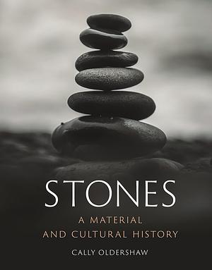 Stones: A Material and Cultural History by Cally Oldershaw