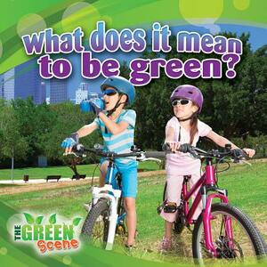 What Does It Mean to Go Green? by Molly Aloian