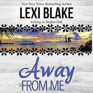 Away From Me by Sophie Oak, Lexi Blake